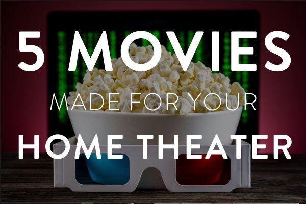 5 movies made for your home theater