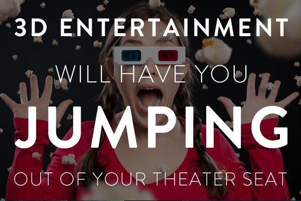3d entertainment will have you jumping