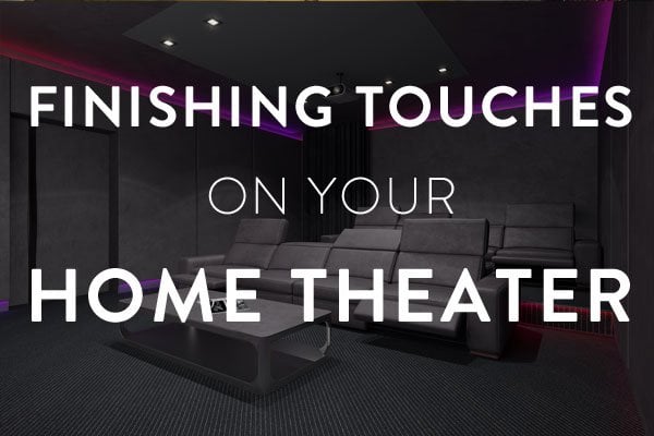 finishing touches on your home theater