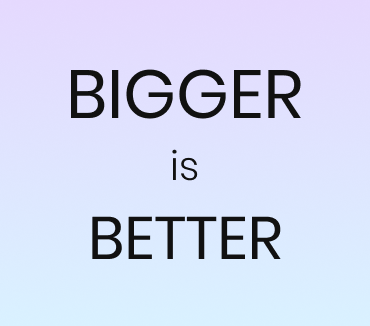 Bigger Is better Image